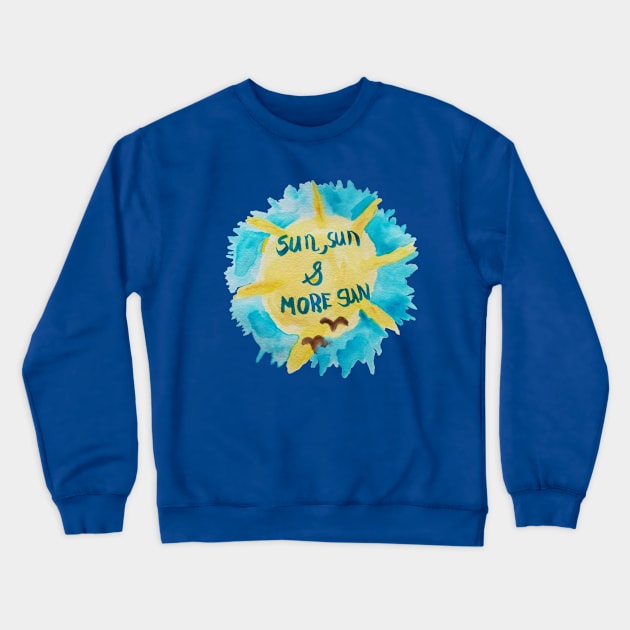 Sun Sun and More Sun!! Crewneck Sweatshirt by TEAGENCREATIONS